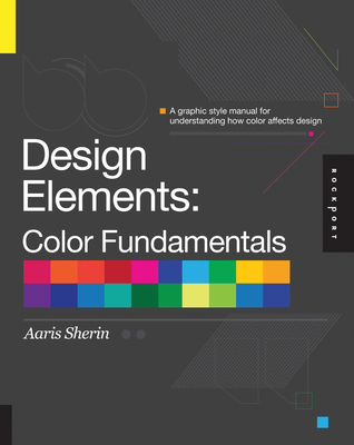 Design Elements, Color Fundamentals: A Graphic Style Manual for Understanding How Color Affects Design By Aaris Sherin Cover Image