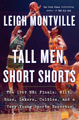 Tall Men, Short Shorts: The 1969 NBA Finals: Wilt, Russ, Lakers, Celtics, and a Very Young Sports Reporter Cover Image