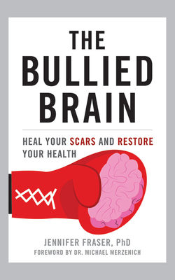The Bullied Brain: Heal Your Scars and Restore Your Health By Jennifer Fraser, Michael Merzenich (Foreword by), Jennifer Fraser (Read by) Cover Image