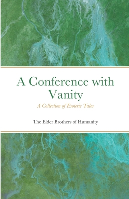 A Conference with Vanity: A Collection of Esoteric Tales By The Elder Brothers Of Humanity Cover Image