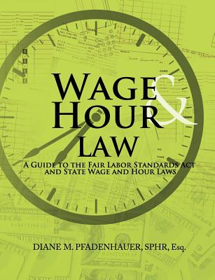 Wage & Hour Law: A Guide to the Fair Labor Standards Act and State Wage and Hour Laws Cover Image