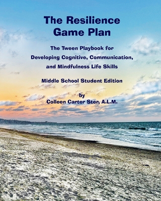 The Resilience Game Plan: The Tween Playbook for Developing Cognitive, Communication, and Mindfulness Life Skills - Middle School Student Editio Cover Image