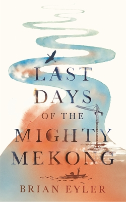 Last Days of the Mighty Mekong By Brian Eyler Cover Image