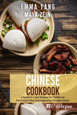 Chinese Cookbook: 4 Books In 1: 300 Recipes For Traditional Food From China And Vegetarian Noodles Dishes By Maya Zein, Emma Yang Cover Image