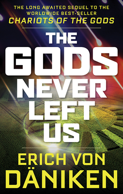 The Gods Never Left Us: The Long Awaited Sequel to the Worldwide Best-seller Chariots of the Gods By Erich von Däniken Cover Image