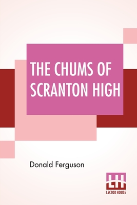 The Chums Of Scranton High: Or Hugh Morgan's Uphill Fight By Donald Ferguson Cover Image
