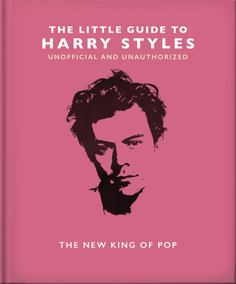 The Little Guide to Harry Styles: The New King of Pop (Little Books of Music #23)