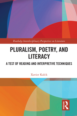 Pluralism, Poetry, and Literacy: A Test of Reading and Interpretive Techniques (Routledge Interdisciplinary Perspectives on Literature) By Xavier Kalck Cover Image