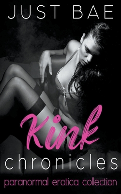 Kink Chronicles: Paranormal Erotica Collection By Just Bae Cover Image