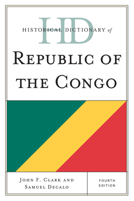 Historical Dictionary of Republic of the Congo (Historical Dictionaries of Africa) By John F. Clark, Samuel Decalo Cover Image