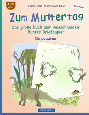 BROCKHAUSEN Bastelbuch Bd. 3 - Zum Muttertag: Das große Buch zum Ausschneiden - Buntes Briefpapier (Entdecker - Dinosaurier #3)
