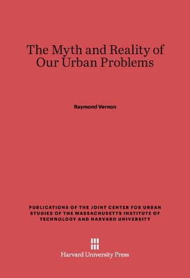 The Myth and Reality of Our Urban Problems (Publications of the Joint Center for Urban Studies of the Ma)