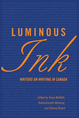Luminous Ink: Writers on Writing in Canada By Dionne Brand, Rabindranath Maharaj, Tessa McWatt Cover Image