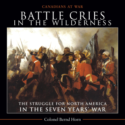Battle Cries in the Wilderness: The Struggle for North America in the Seven Years' War (Canadians at War #5) Cover Image