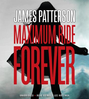 Maximum Ride Forever By James Patterson, Kasey Lee Huizinga (Read by) Cover Image