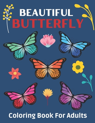 Beautiful Butterfly Coloring Book For Adults: Stress Relieving Butterfly Patterns For Adults Relaxation with Beautiful Butterflies Designs for Women a Cover Image
