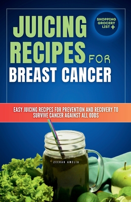 Juicing Recipes for Breast Cancer: Easy Juicing Recipes For Prevention and Recovery to Survive Cancer Against All Odds (Juicing for beginners and seni (Anti Inflammatory Diet Foods List Chart for Patients (Heart Healthy Foods Low Sodium & Diabetic Snac #…