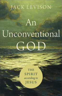 An Unconventional God: The Spirit According to Jesus By Jack Levison Cover Image
