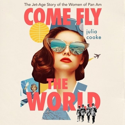 Come Fly the World: The Jet-Age Story of the Women of Pan Am By Julia Cooke, Andi Arndt (Read by) Cover Image