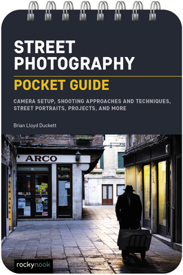 Street Photography: Pocket Guide: Camera Setup, Shooting Approaches and Techniques, Street Portraits, Projects, and More By Brian Lloyd Duckett Cover Image