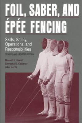 Foil, Saber, and Épée Fencing: Skills, Safety, Operations, and Responsibilities By Maxwell R. Garret, Emmanuil Kaidanov, Gil Pezza Cover Image
