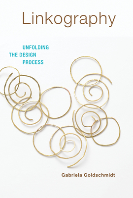 Linkography: Unfolding the Design Process (Design Thinking, Design Theory)