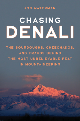Chasing Denali: The Sourdoughs, Cheechakos, and Frauds Behind the Most Unbelievable Feat in Mountaineering Cover Image