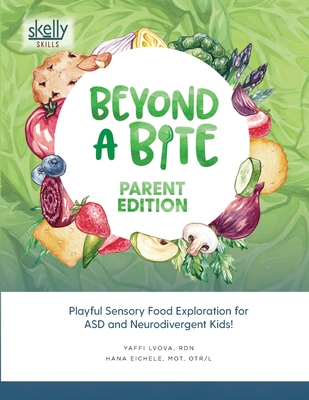 Beyond A Bite Parent Edition: Playful Sensory Food Exploration for ASD and Neurodivergent Kids By Rdn Yaffi Lvova, Mot Otr/L Eichele Cover Image