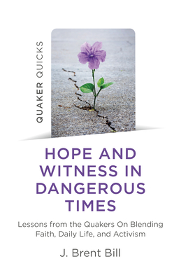 Quaker Quicks - Hope and Witness in Dangerous Times: Lessons from the Quakers on Blending Faith, Daily Life, and Activism Cover Image