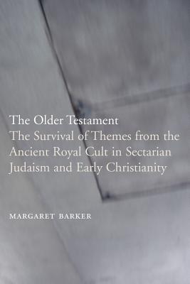 The Older Testament: The Survival of Themes from the Ancient Royal Cult in Sectarian Judaism and Early Christianity By Margaret Barker Cover Image