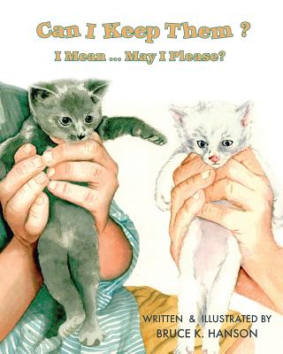 Can I Keep Them?: I Mean ... May I Please? By Bruce K. Hanson, Bruce K. Hanson (Illustrator) Cover Image