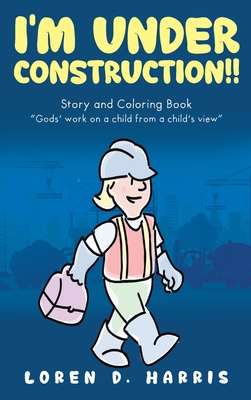 I'm Under Construction!! By Loren D. Harris Cover Image
