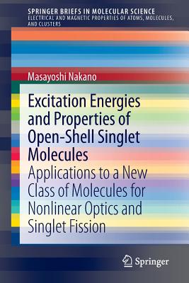 Excitation Energies and Properties of Open-Shell Singlet Molecules: Applications to a New Class of Molecules for Nonlinear Optics and Singlet Fission By Masayoshi Nakano Cover Image