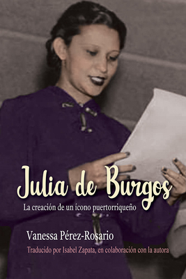Julia de Burgos: La creación de un ícono puertorriqueño By Vanessa Perez-Rosario, Isabel Zapata (Translated by) Cover Image
