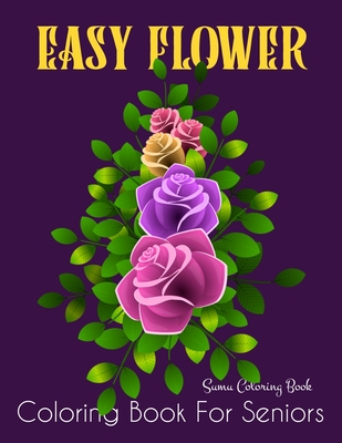 Download Easy Flower Coloring Book For Seniors Flower Coloring Book Seniors Beautiful And Awesome Floral Coloring Pages Flowers Coloring Books For Adults Rel Paperback Children S Book World
