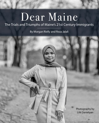 Dear Maine: The Trials and Triumphs of Maine's 21st Century Immigrants By Reza Jalali, Lilit Danielyan (Photographer), Morgan Rielly Cover Image