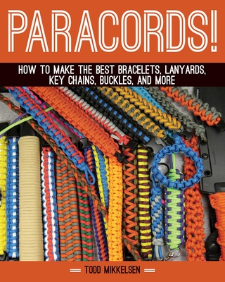 Paracord!: How to Make the Best Bracelets, Lanyards, Key Chains, Buckles, and More By Todd Mikkelsen Cover Image