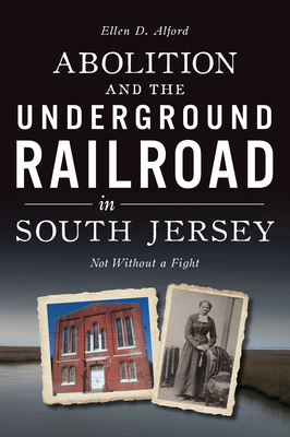 Abolition and the Underground Railroad in South Jersey: Not Without a Fight (American Heritage)