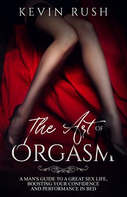 The Art of Orgasm A Man s Guide To A Great Sex Life Boosting