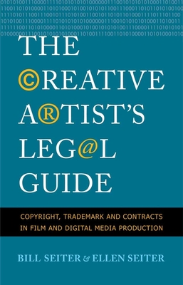 The Creative Artist's Legal Guide: Copyright, Trademark and Contracts in Film and Digital Media Production By Ellen Seiter, Bill Seiter Cover Image