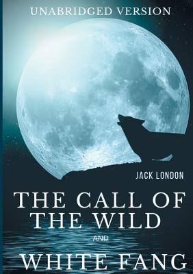 The Call of the Wild and White Fang (Unabridged version): Two Jack London's Adventures in the Northern Wilds Cover Image