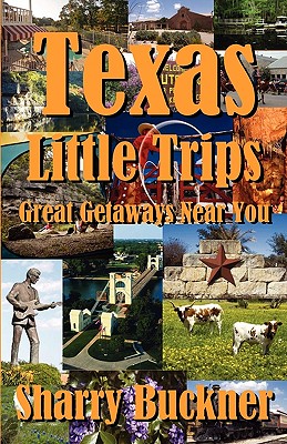 Texas Little Trips: Great Getaways Near You By Sharry Buckner Cover Image