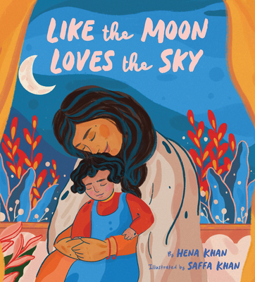 Like the Moon Loves the Sky: (Mommy Book for Kids, Islamic Children's Book, Read-Aloud Picture Book) By Hena Khan, Saffa Khan (Illustrator) Cover Image