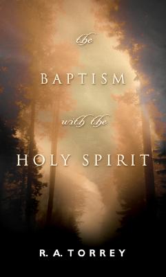 The Baptism with the Holy Spirit By R. A. Torrey, Harold Brokke (Foreword by) Cover Image