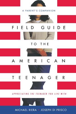 Field Guide To The American Teenager: A Parent's Companion By Michael Riera, Joseph Diprisco Cover Image