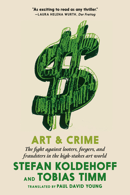 Art & Crime: The fight against looters, forgers, and fraudsters in the high-stakes art world By Stefan Koldehoff, Tobias Timm, Paul David Young (Translated by) Cover Image