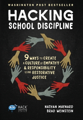 Hacking School Discipline: 9 Ways to Create a Culture of Empathy and Responsibility Using Restorative Justice (Hack Learning #22) By Nathan Maynard, Brad Weinstein Cover Image