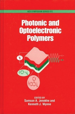 Photonic and Optoelectronic Polymers (ACS Symposium #672) By Samson A. Jenekhe (Editor), Kenneth J. Wynne (Editor) Cover Image