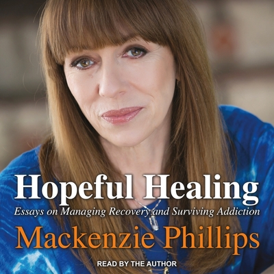 Hopeful Healing: Essays on Managing Recovery and Surviving Addiction By MacKenzie Phillips, MacKenzie Phillips (Read by) Cover Image