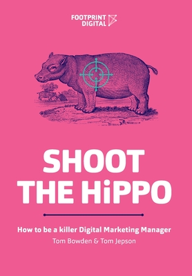 Shoot The HiPPO: How to be a killer Digital Marketing Manager By Tom Bowden, Tom Jepson Cover Image